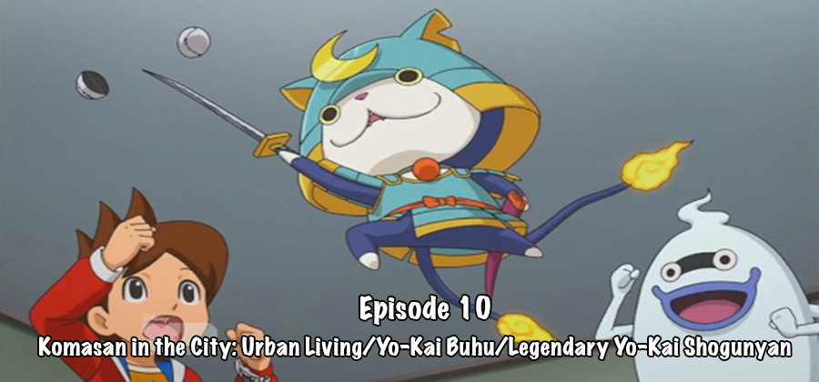 Yo-Kai Watch Episode Ten: Komasan in the City: Urban Living/Yo-Kai Buhu/Legendary Yo-Kai Shogunyan
