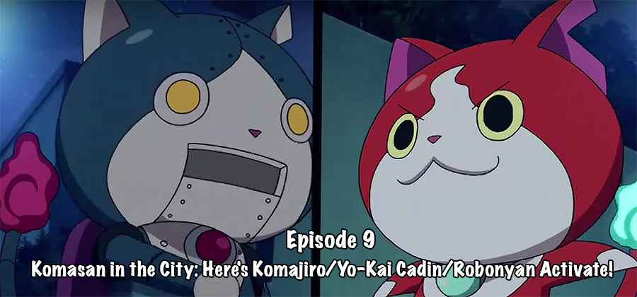 Yo-Kai Watch Episode Nine: Komasan in the City: Here’s Komajiro/Yo-Kai Cadin/Robonyan Activate